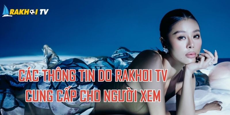 Các thông tin do Rakhoi TV cung cấp cho người xem